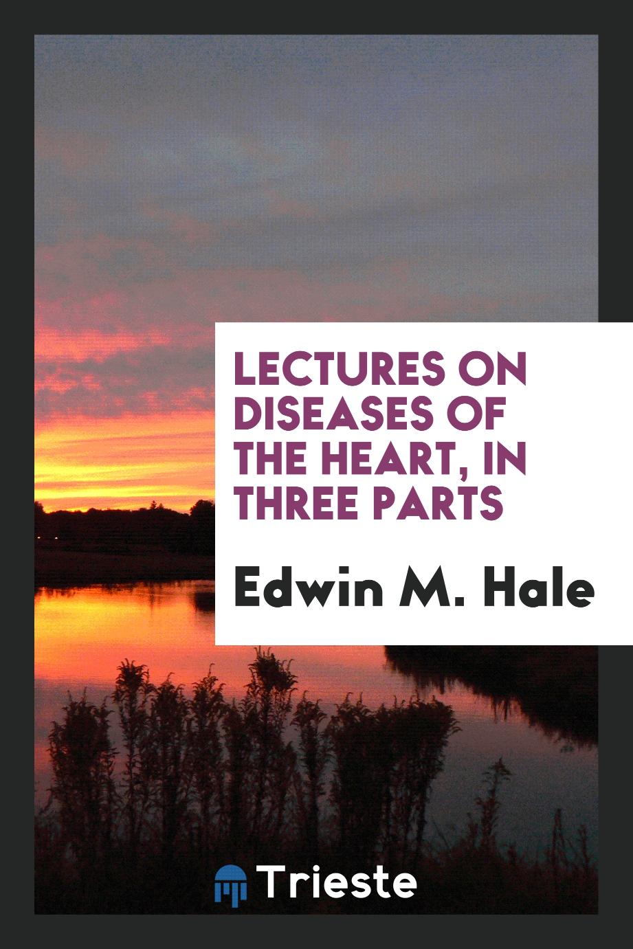 Lectures on Diseases of the Heart, in Three Parts
