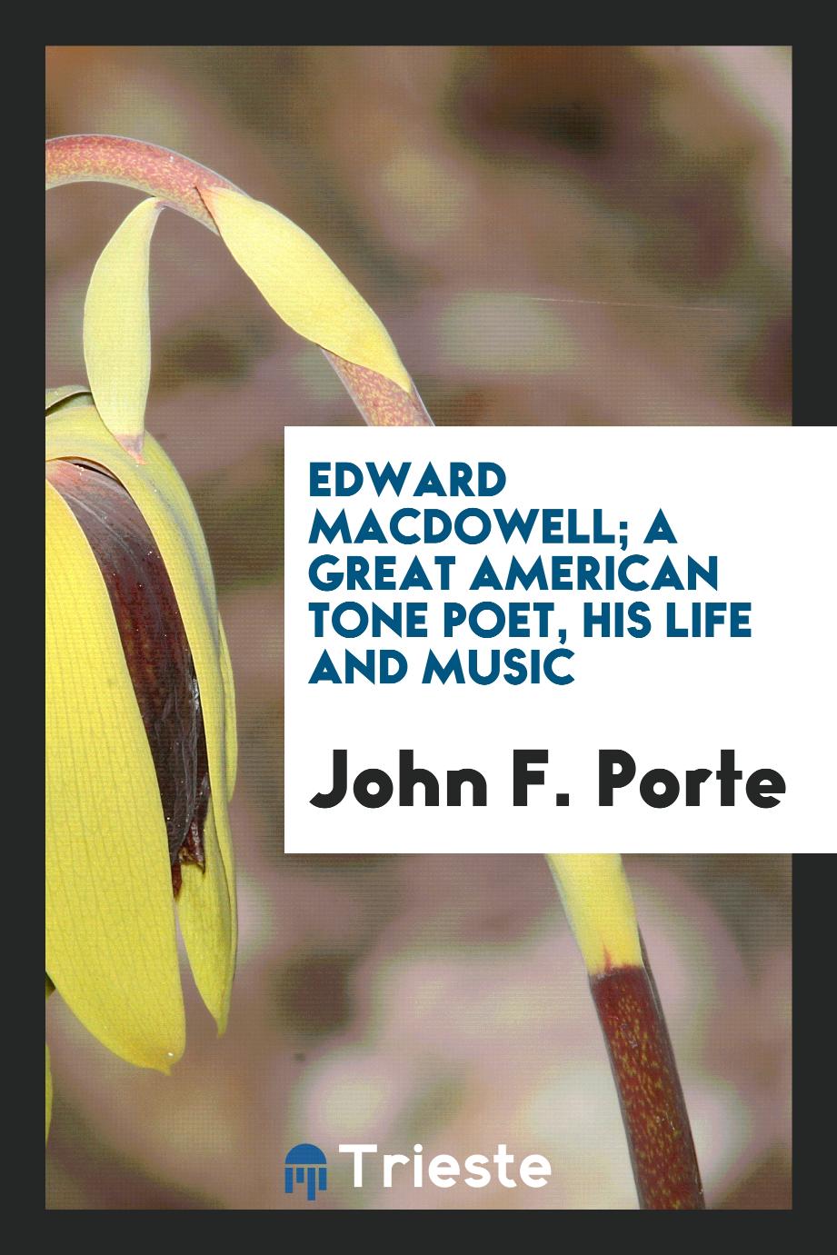 Edward MacDowell; a great American tone poet, his life and music
