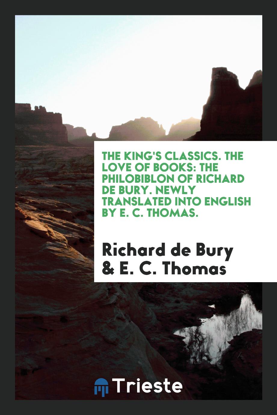 The King's Classics. The Love of Books: The Philobiblon of Richard de Bury. Newly Translated into English by E. C. Thomas.