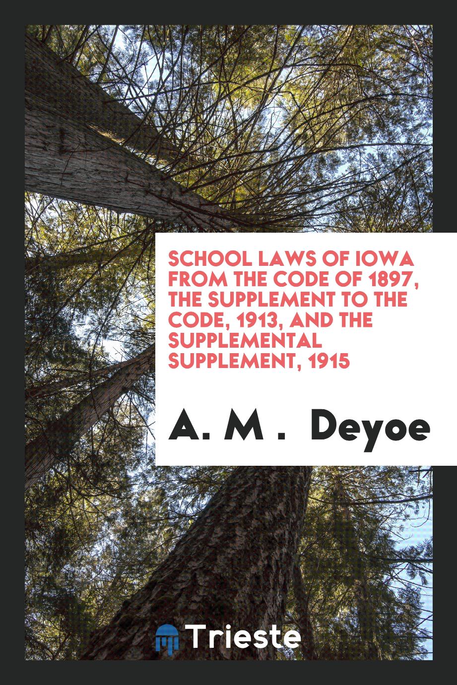 School Laws of Iowa from the Code of 1897, the Supplement to the Code, 1913, and the Supplemental Supplement, 1915
