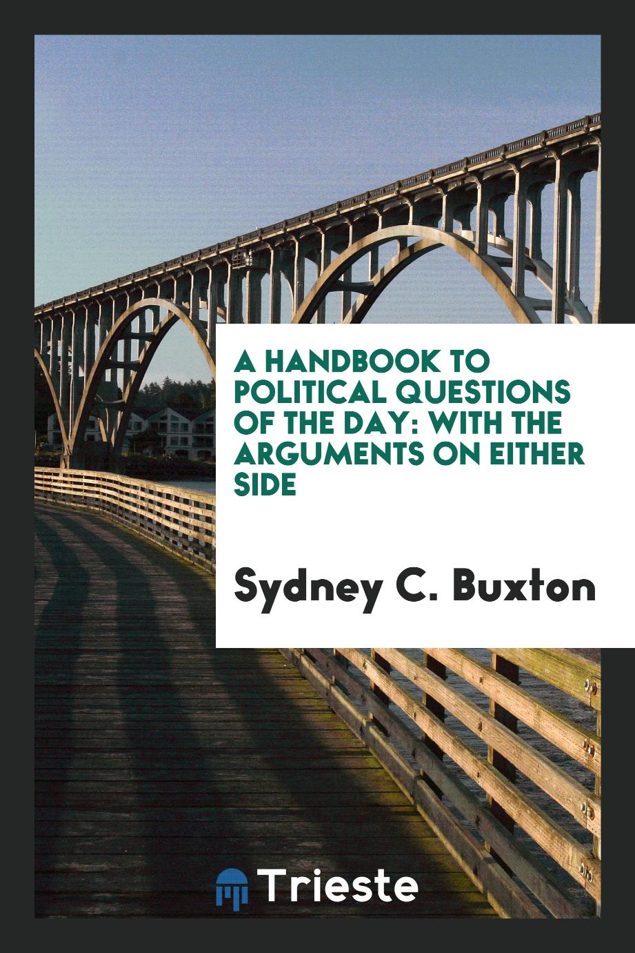 A Handbook to Political Questions of the Day: With the Arguments on Either Side