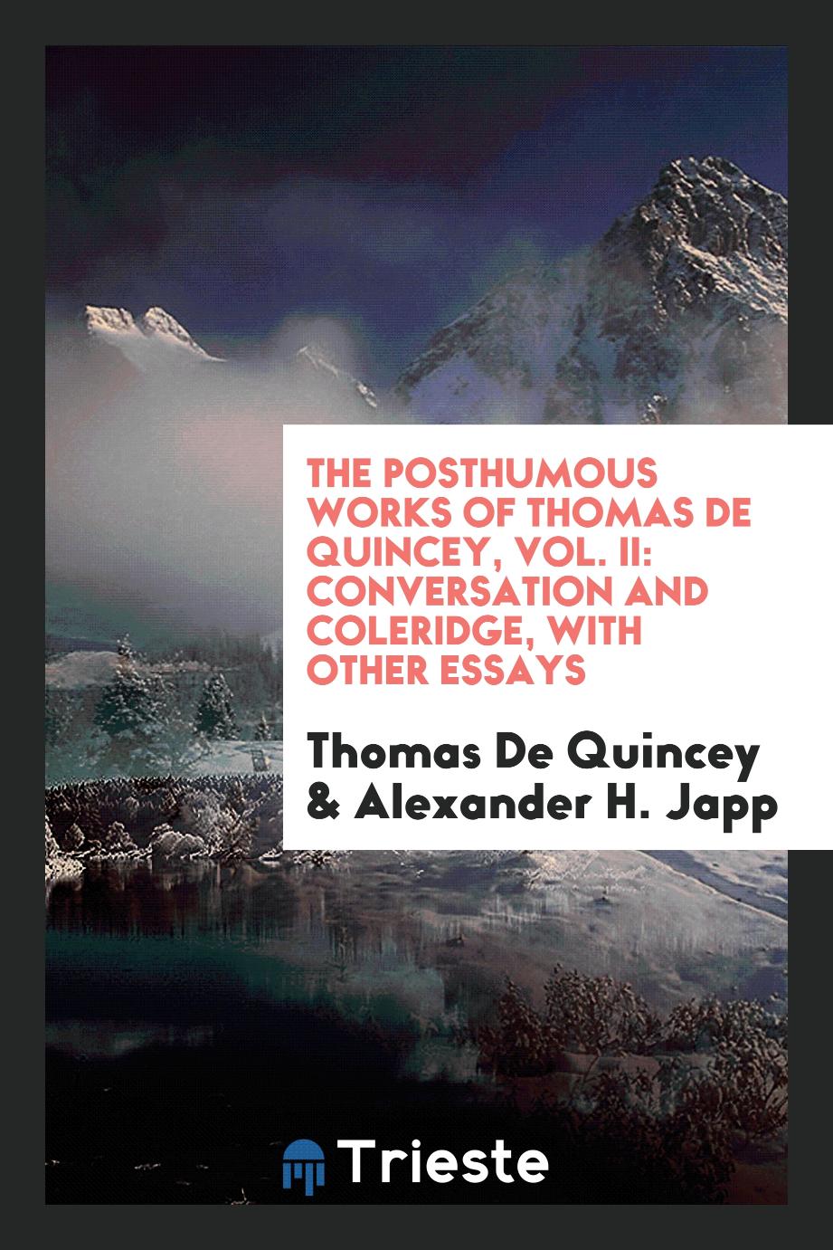 The posthumous works of Thomas De Quincey, Vol. II: Conversation and coleridge, with other essays