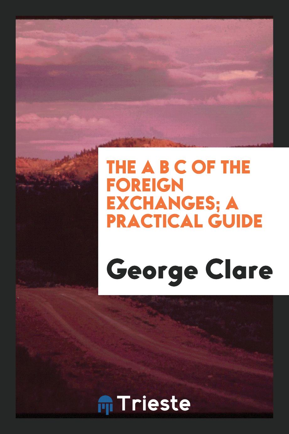 The A B C of the foreign exchanges; a practical guide