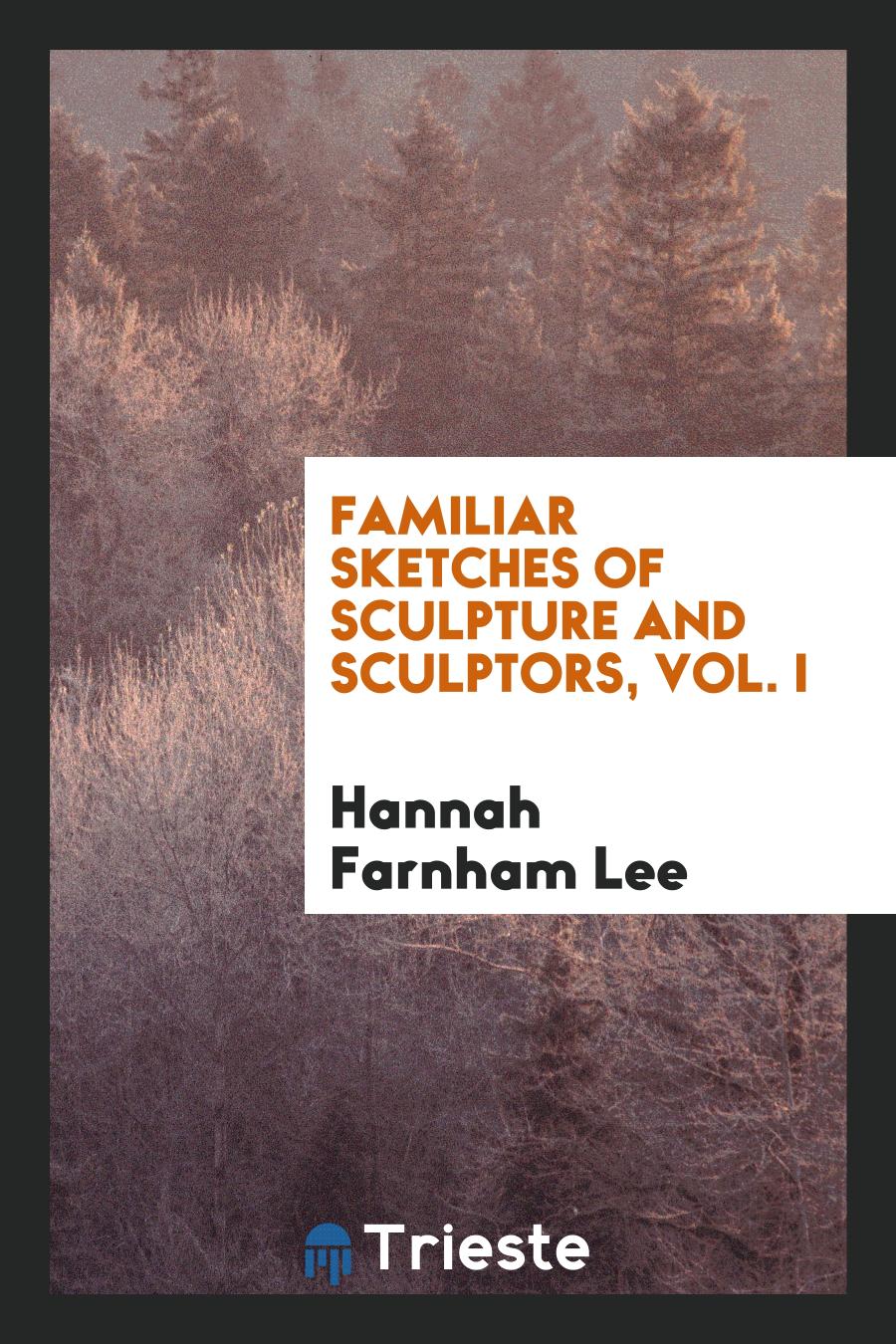Familiar Sketches of Sculpture and Sculptors, Vol. I