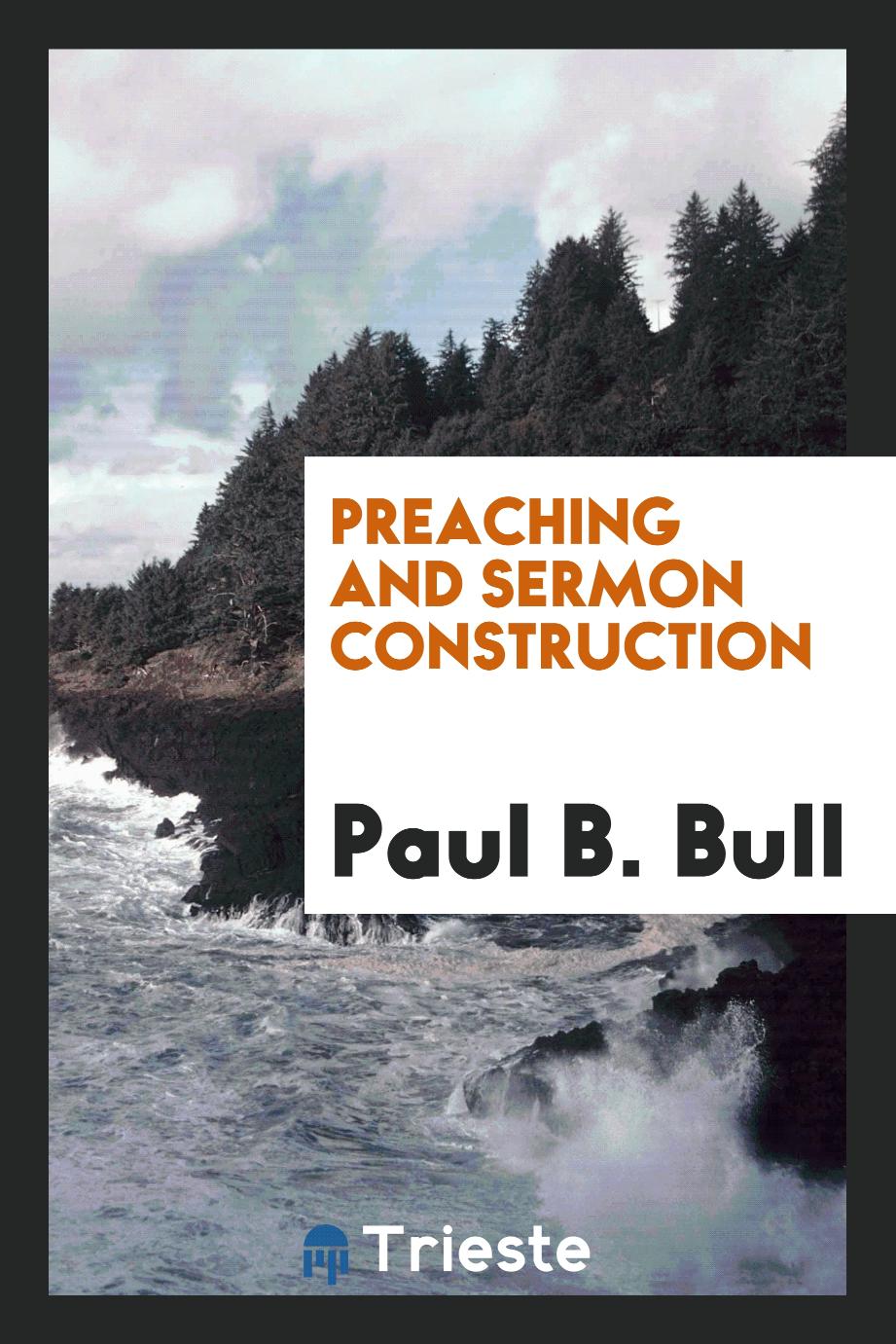 Paul B. Bull - Preaching and Sermon Construction
