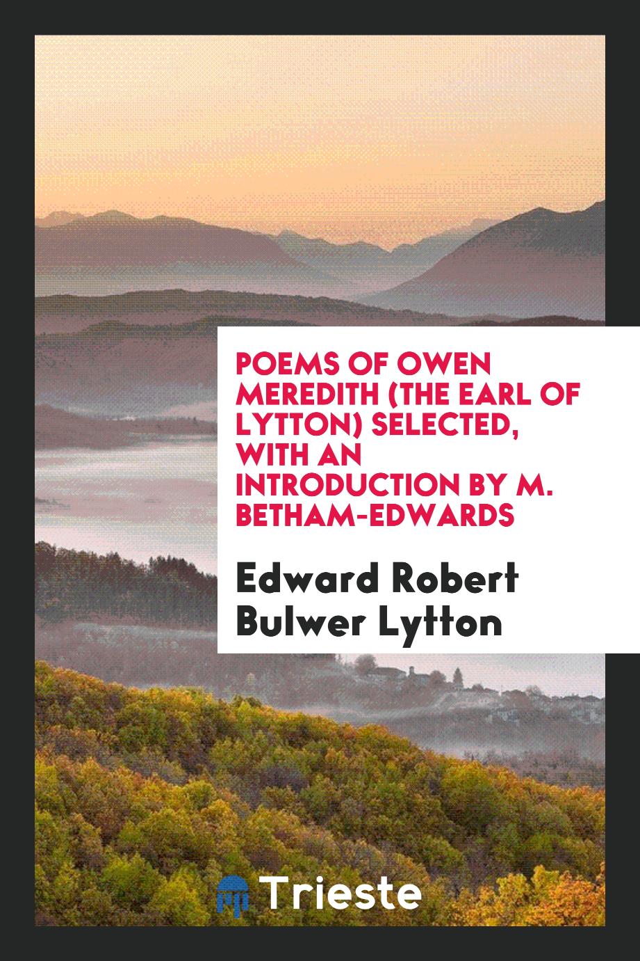 Poems of Owen Meredith (the earl of Lytton) Selected, with an introduction by M. Betham-Edwards