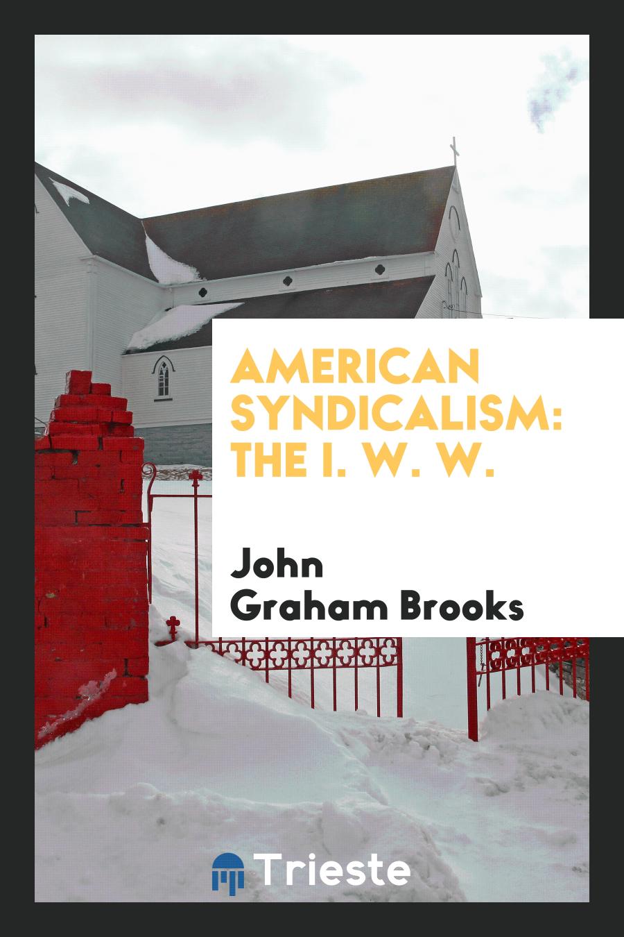 American Syndicalism: The I. W. W.