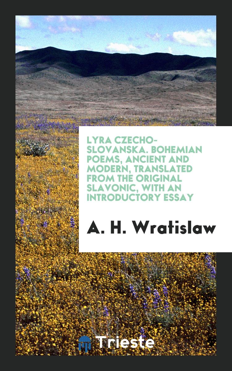 Lyra Czecho-Slovanska. Bohemian Poems, Ancient and Modern, Translated from the Original Slavonic, with an Introductory Essay