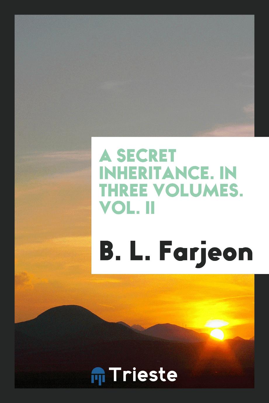 A Secret Inheritance. In Three Volumes. Vol. II