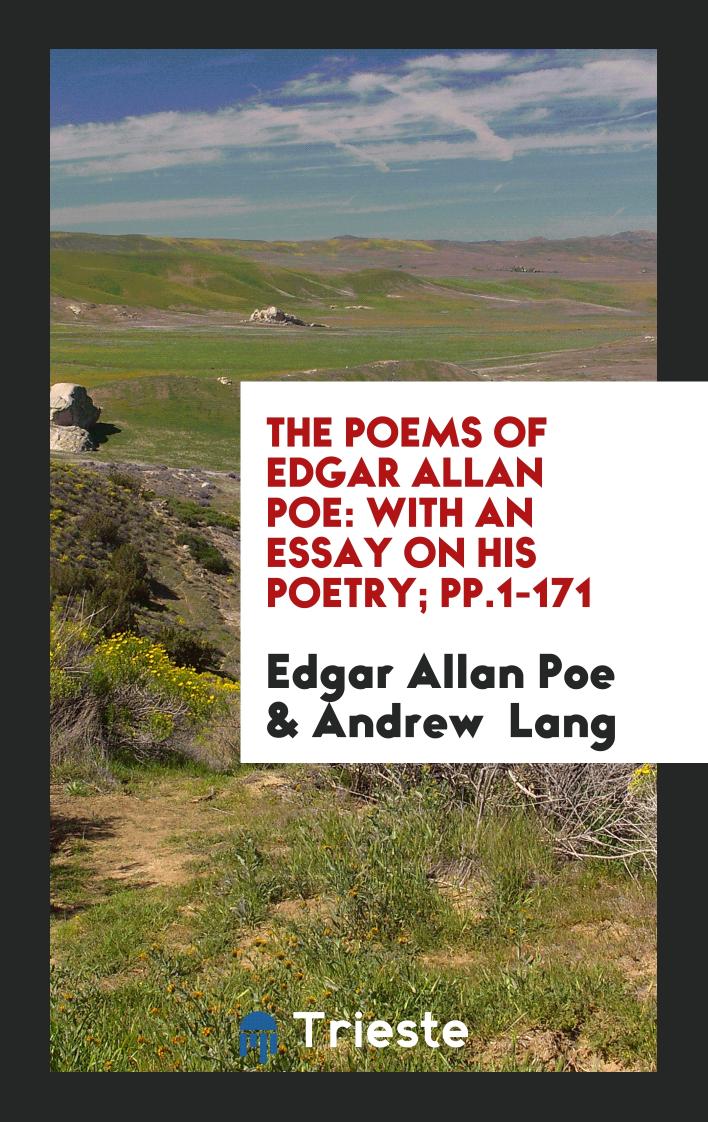 The Poems of Edgar Allan Poe: With an Essay on His Poetry; pp.1-171