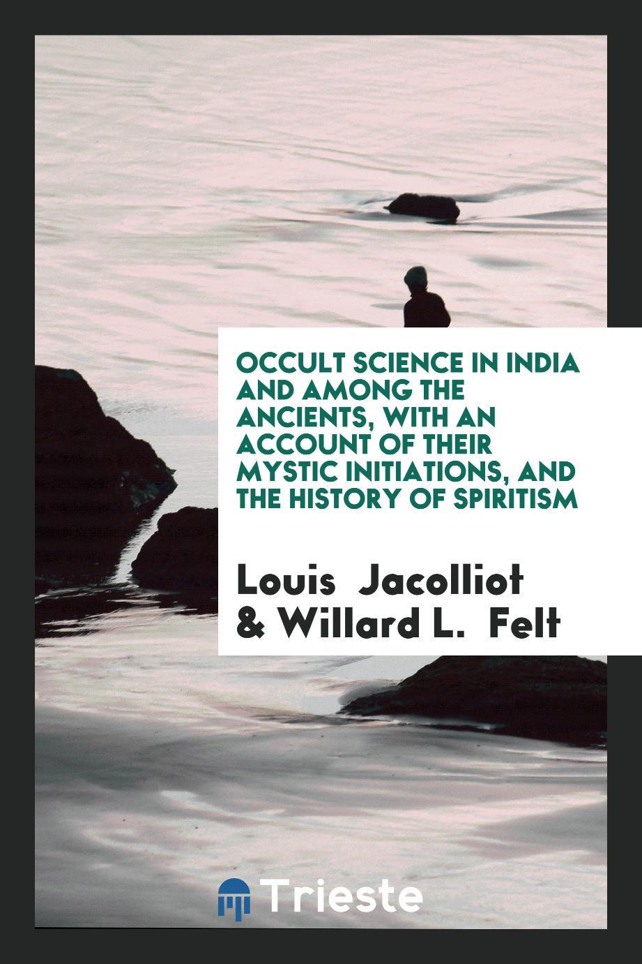 Occult Science in India and among the Ancients, with an Account of Their Mystic Initiations, and the History of Spiritism
