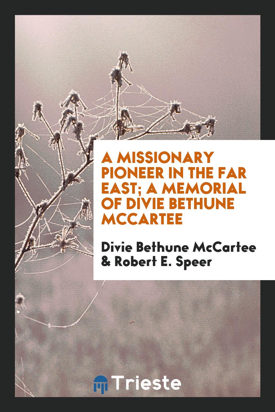 A missionary pioneer in the Far East; a memorial of Divie Bethune McCartee