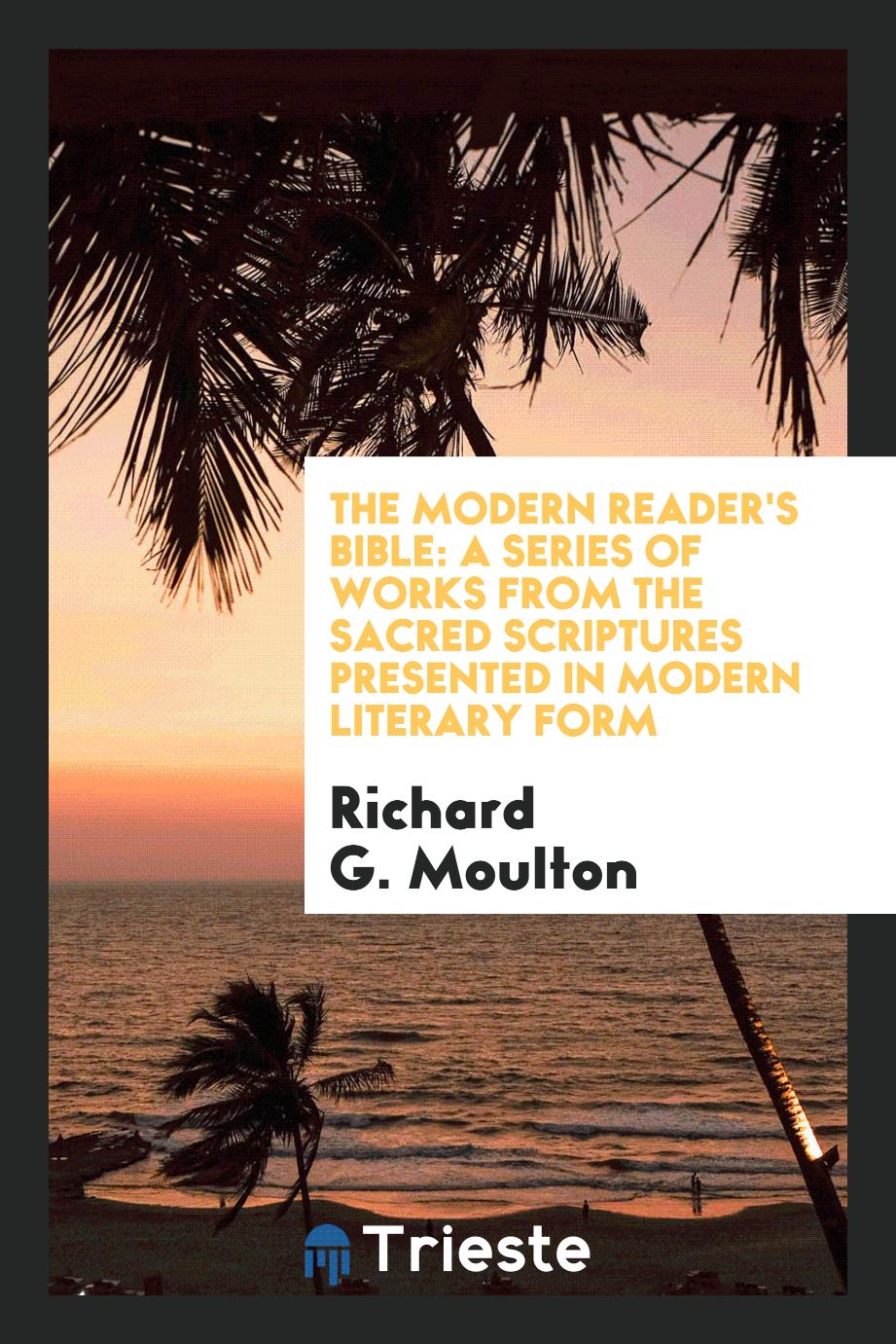 The modern reader's Bible: a series of works from the sacred Scriptures presented in modern literary form