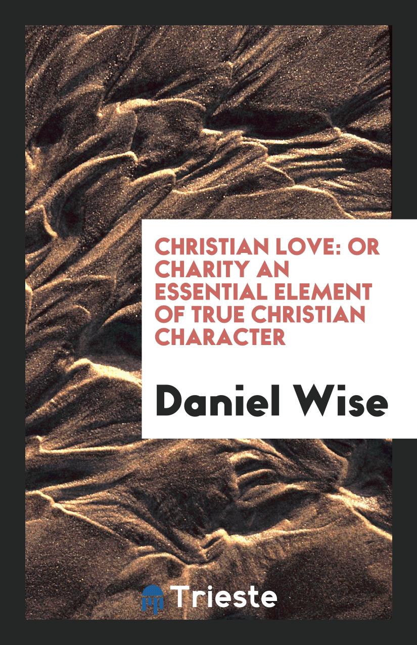 Christian love: or charity an essential element of true Christian character