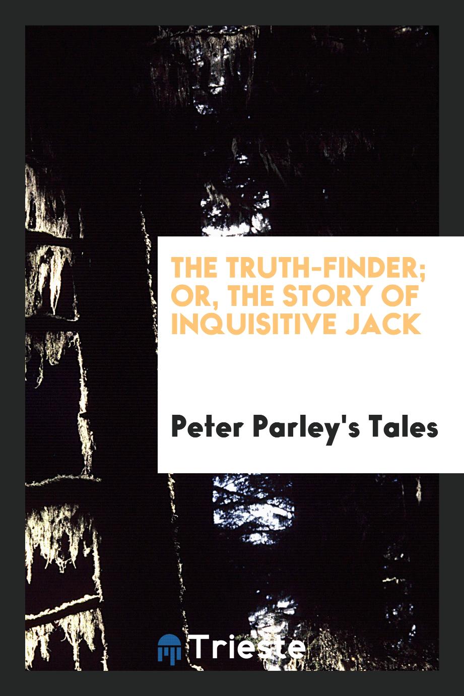 The truth-finder; or, The story of inquisitive Jack