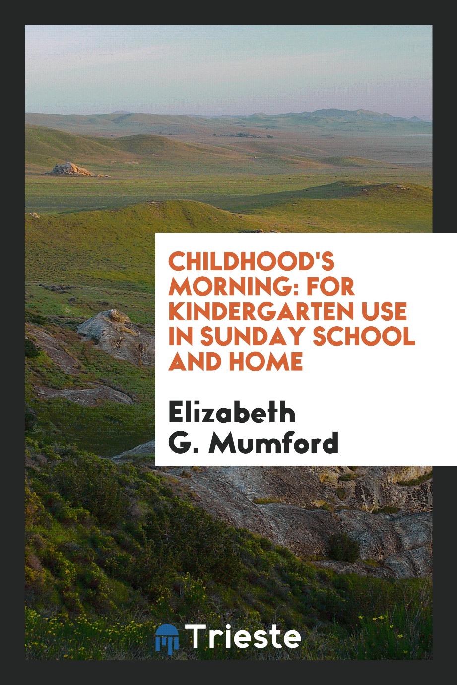Childhood's Morning: For Kindergarten Use in Sunday School and Home