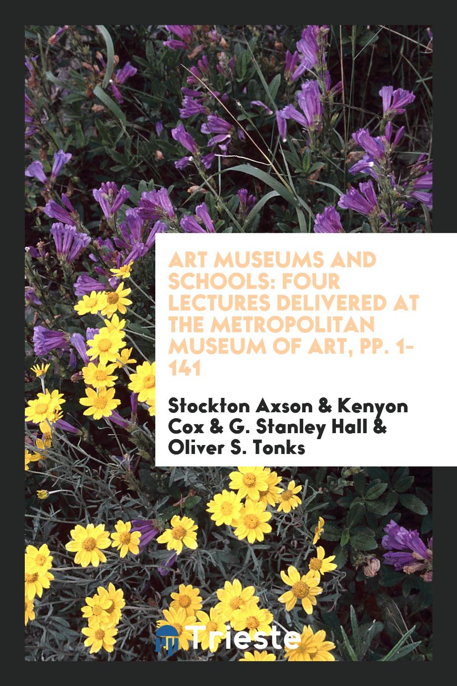 Art Museums and Schools: Four Lectures Delivered at the Metropolitan Museum of Art, pp. 1-141