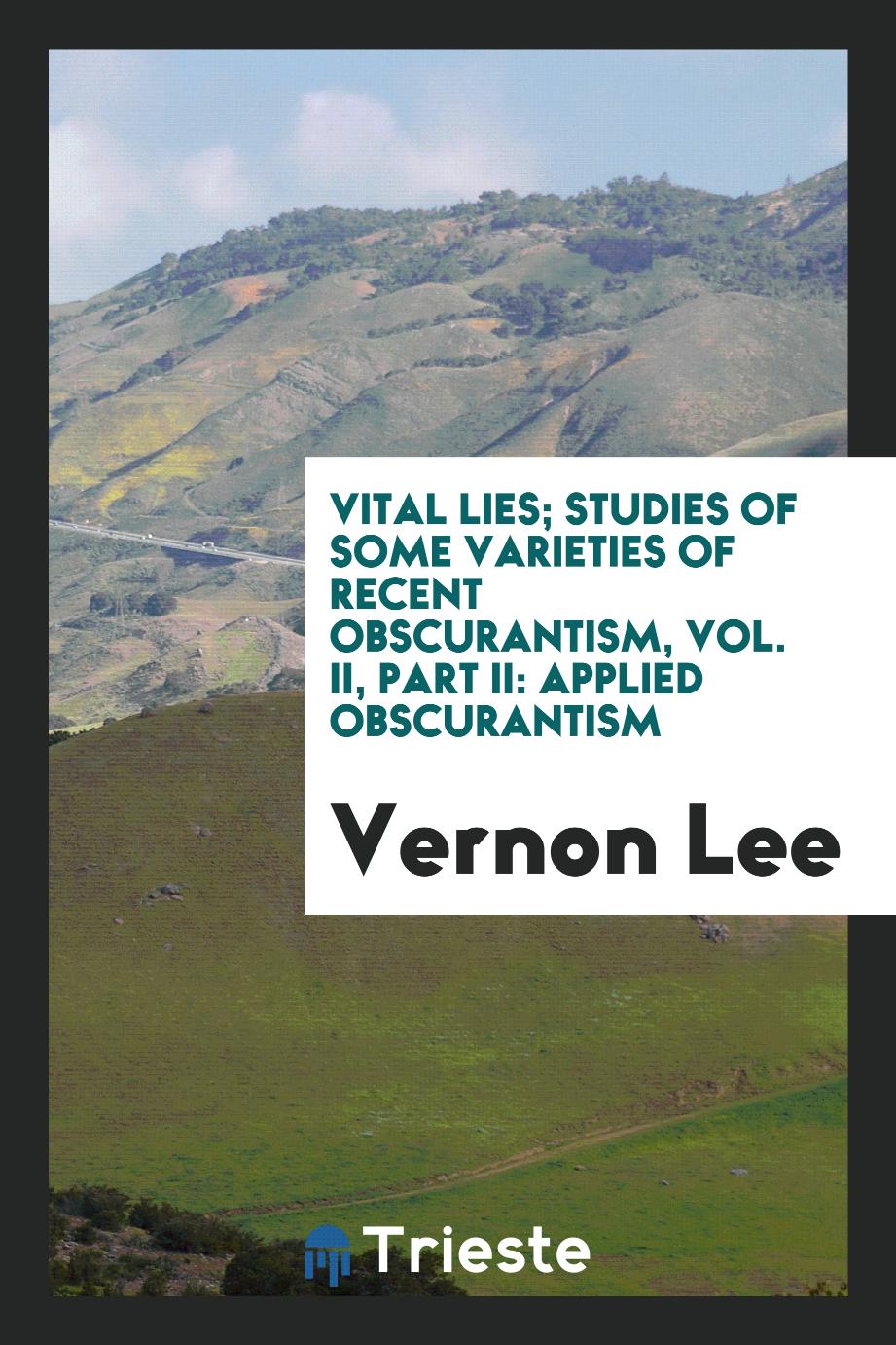 Vital lies; studies of some varieties of recent obscurantism, Vol. II, Part II: Applied obscurantism