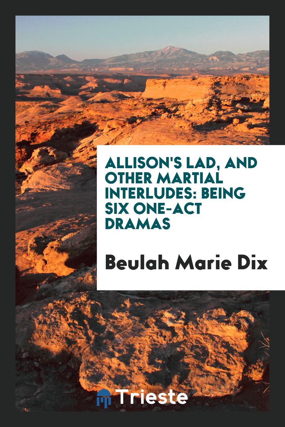 Allison's lad, and other martial interludes: being six one-act dramas