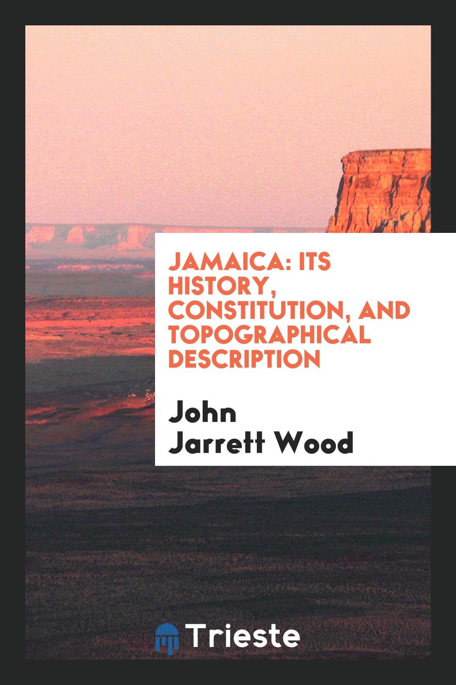 Jamaica: its History, Constitution, and Topographical Description