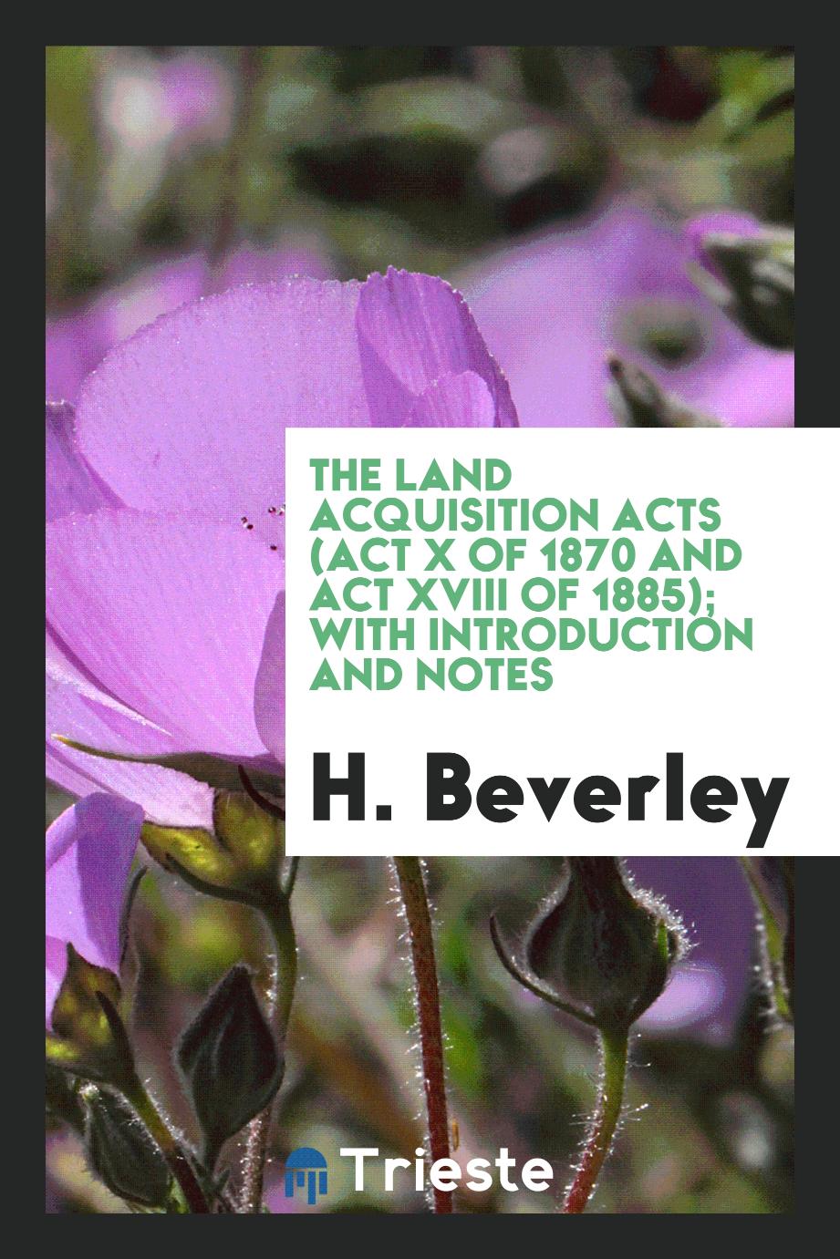 The Land Acquisition Acts (Act X of 1870 and Act XVIII of 1885); with Introduction and notes