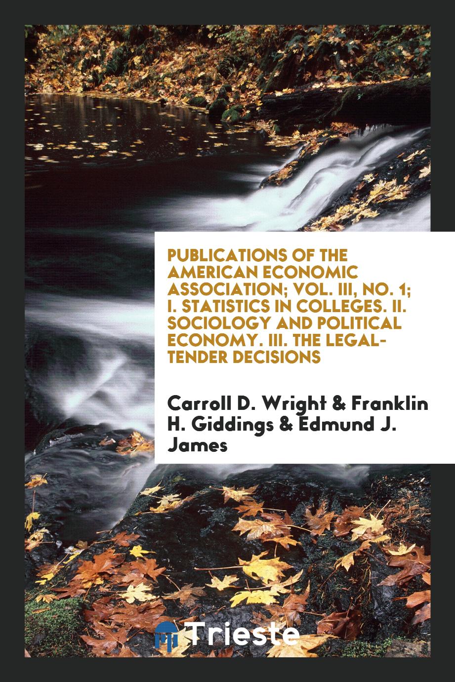 Publications of the American Economic Association; Vol. III, No. 1; I. Statistics in Colleges. II. Sociology and Political Economy. III. The Legal-Tender Decisions