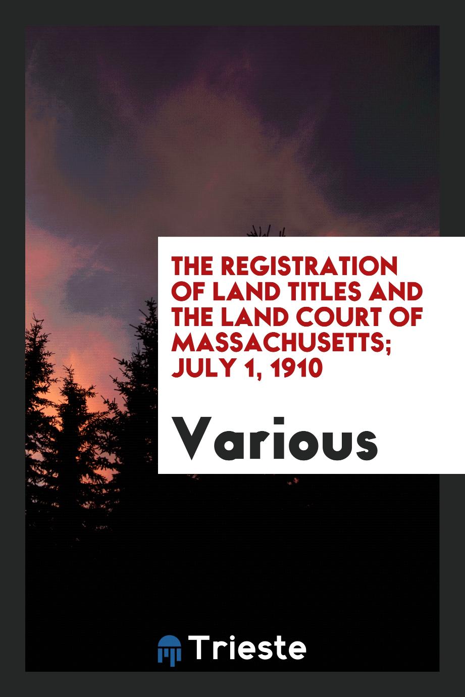 The Registration of Land Titles and the Land Court of Massachusetts; July 1, 1910
