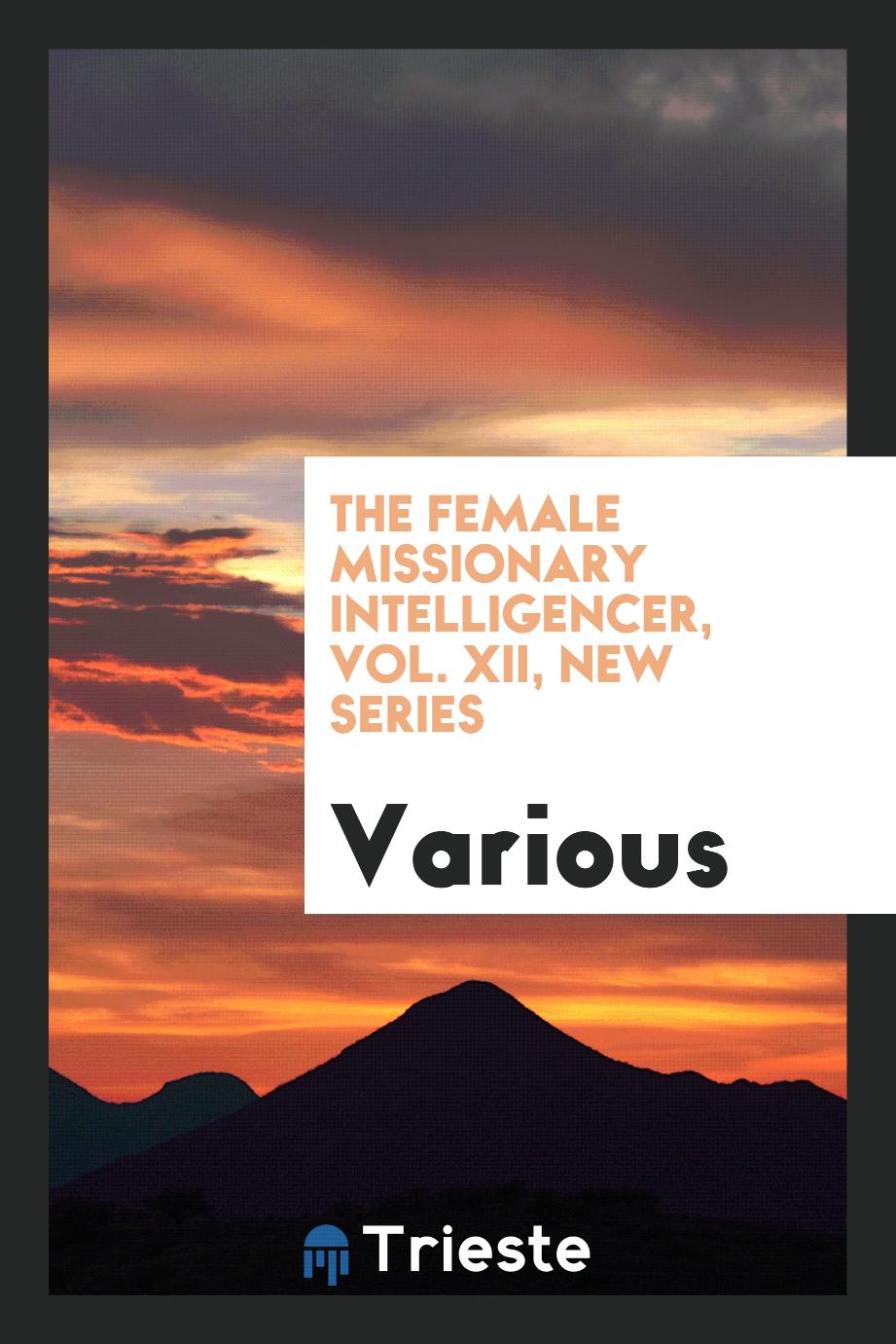 The Female Missionary Intelligencer, Vol. XII, New Series