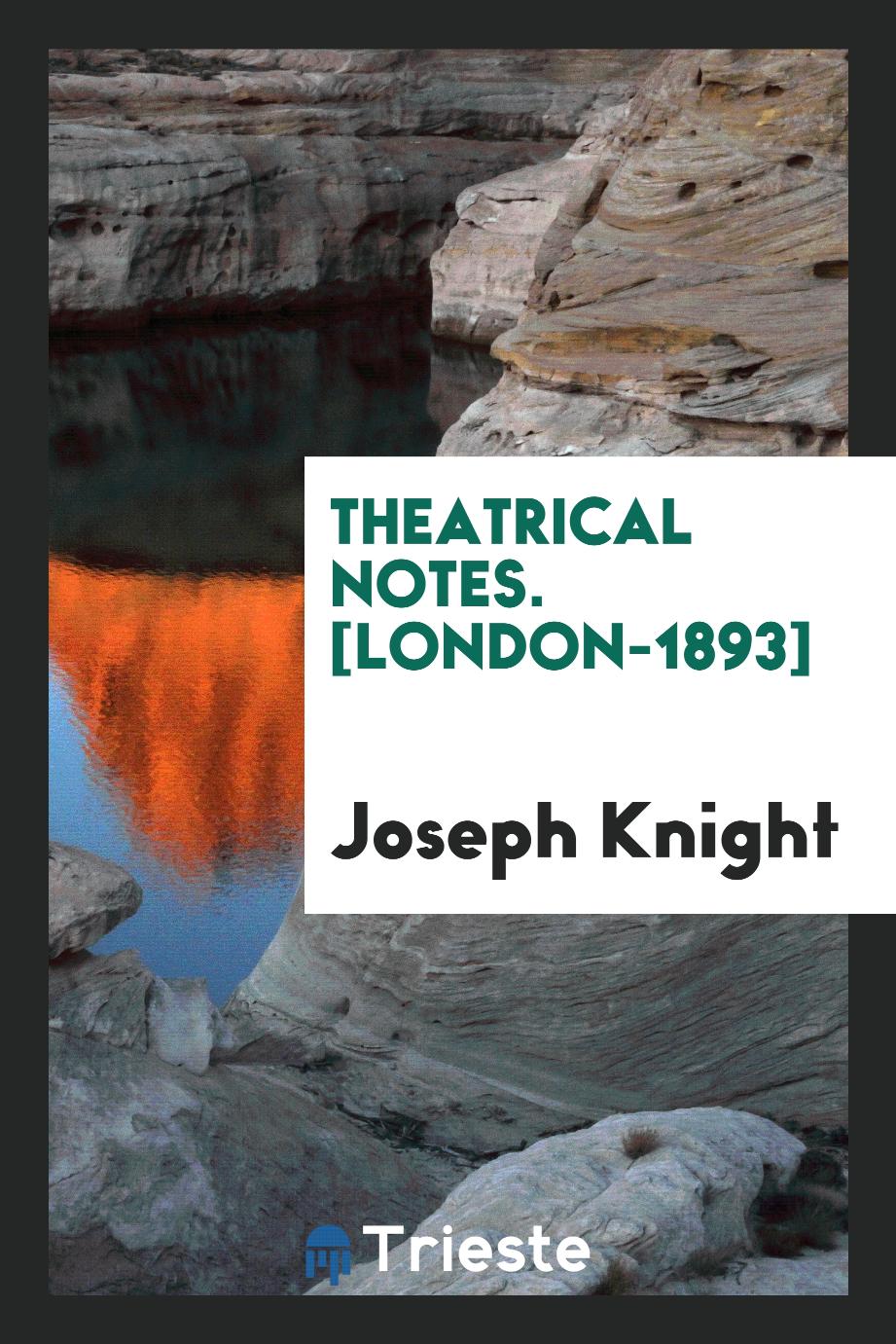 Joseph Knight - Theatrical Notes. [London-1893]