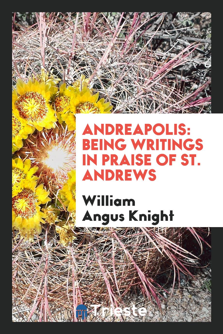 Andreapolis: Being Writings in Praise of St. Andrews