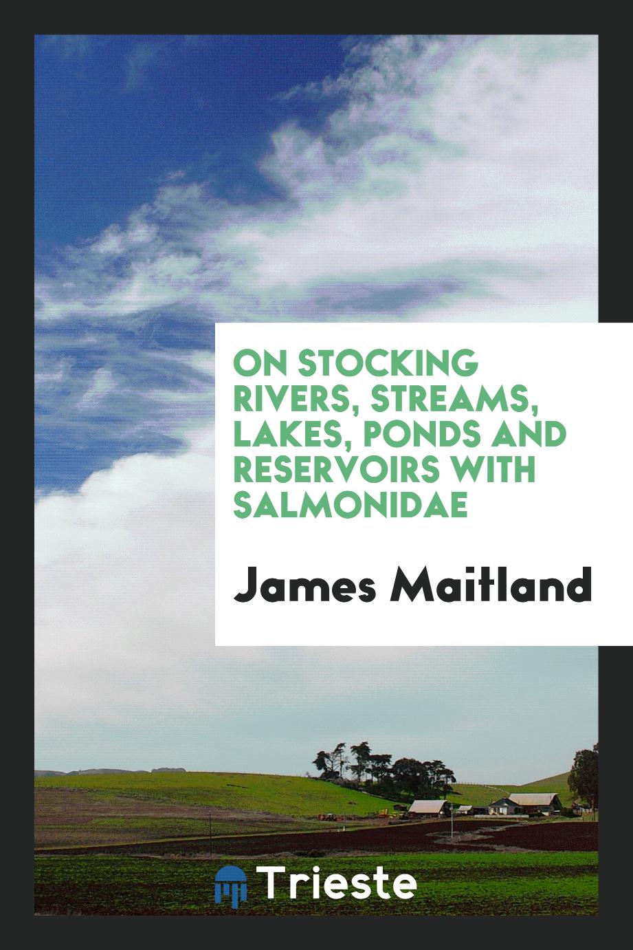 On Stocking Rivers, Streams, Lakes, Ponds and Reservoirs with Salmonidae