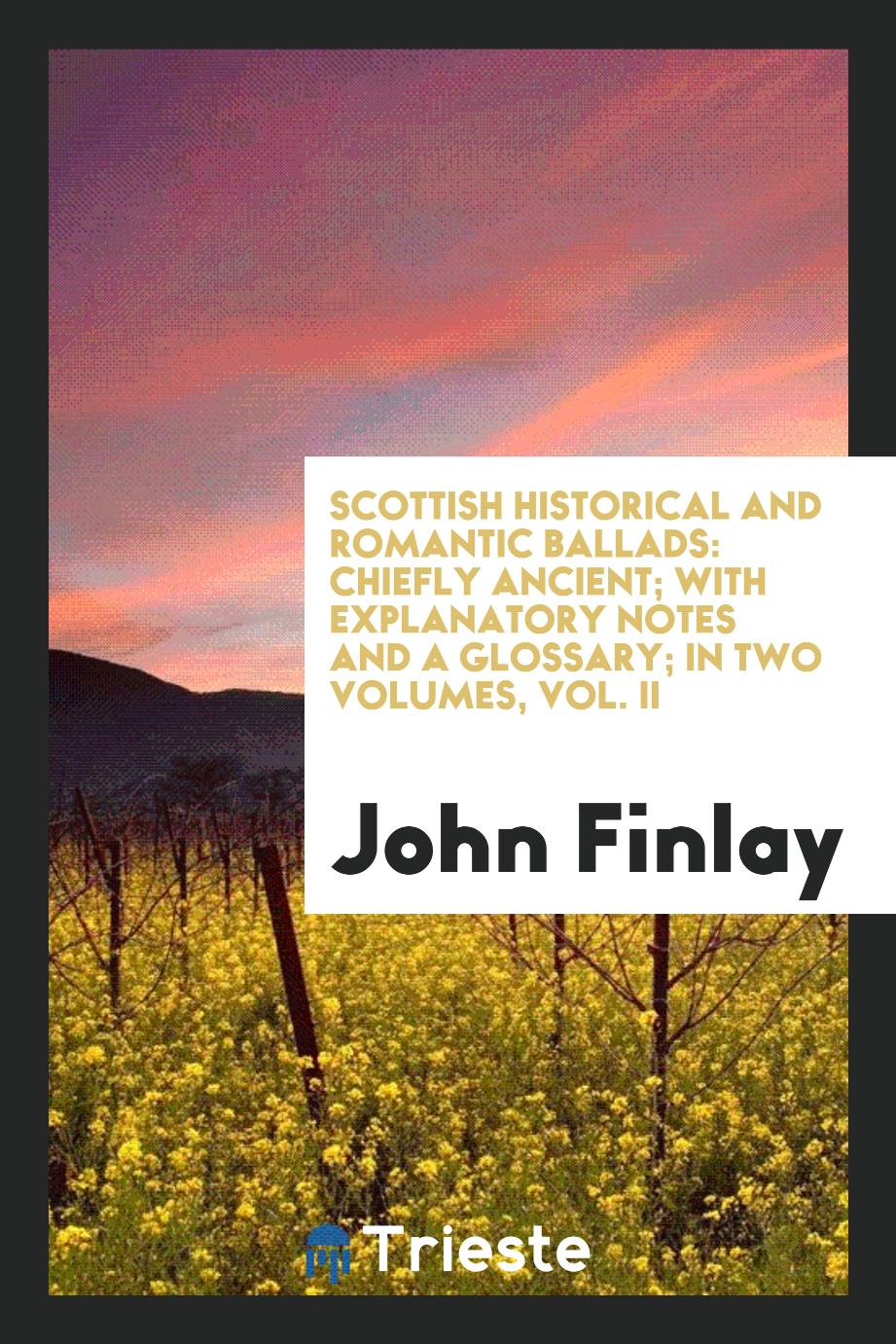 Scottish Historical and Romantic Ballads: Chiefly Ancient; with Explanatory Notes and a Glossary; In Two Volumes, Vol. II