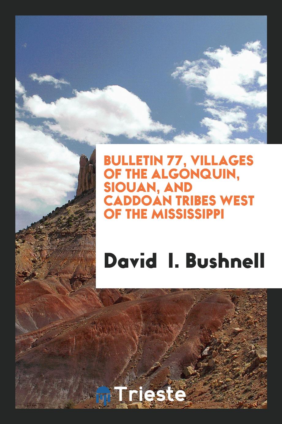 Bulletin 77, Villages of the algonquin, siouan, and caddoan tribes west of the Mississippi