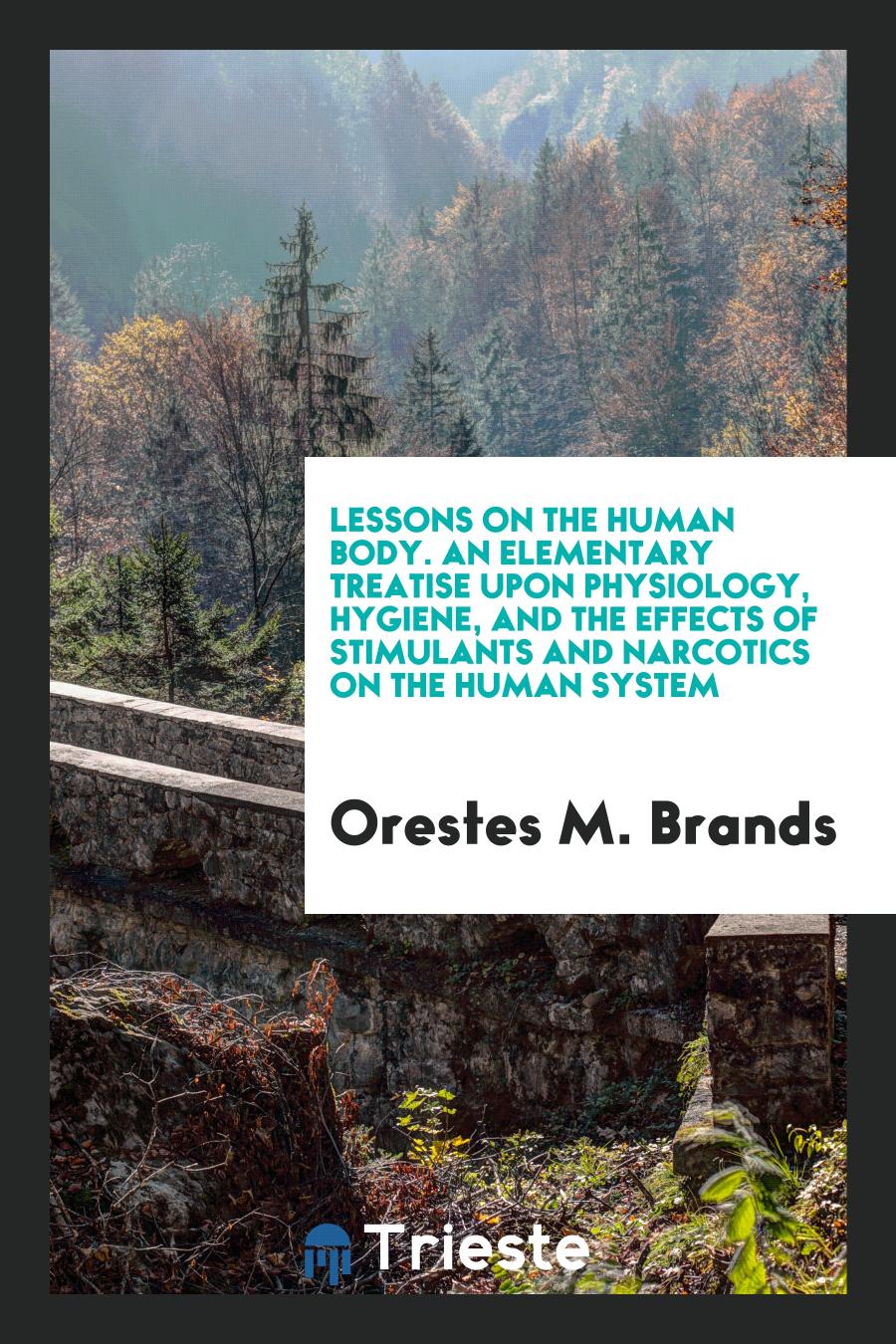 Lessons on the Human Body. An Elementary Treatise upon Physiology, Hygiene, and the Effects of Stimulants and Narcotics on the Human System