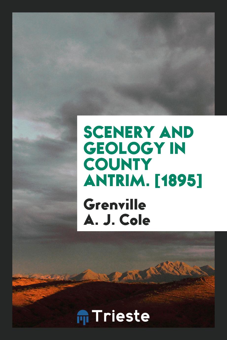 Scenery and Geology in County Antrim. [1895]