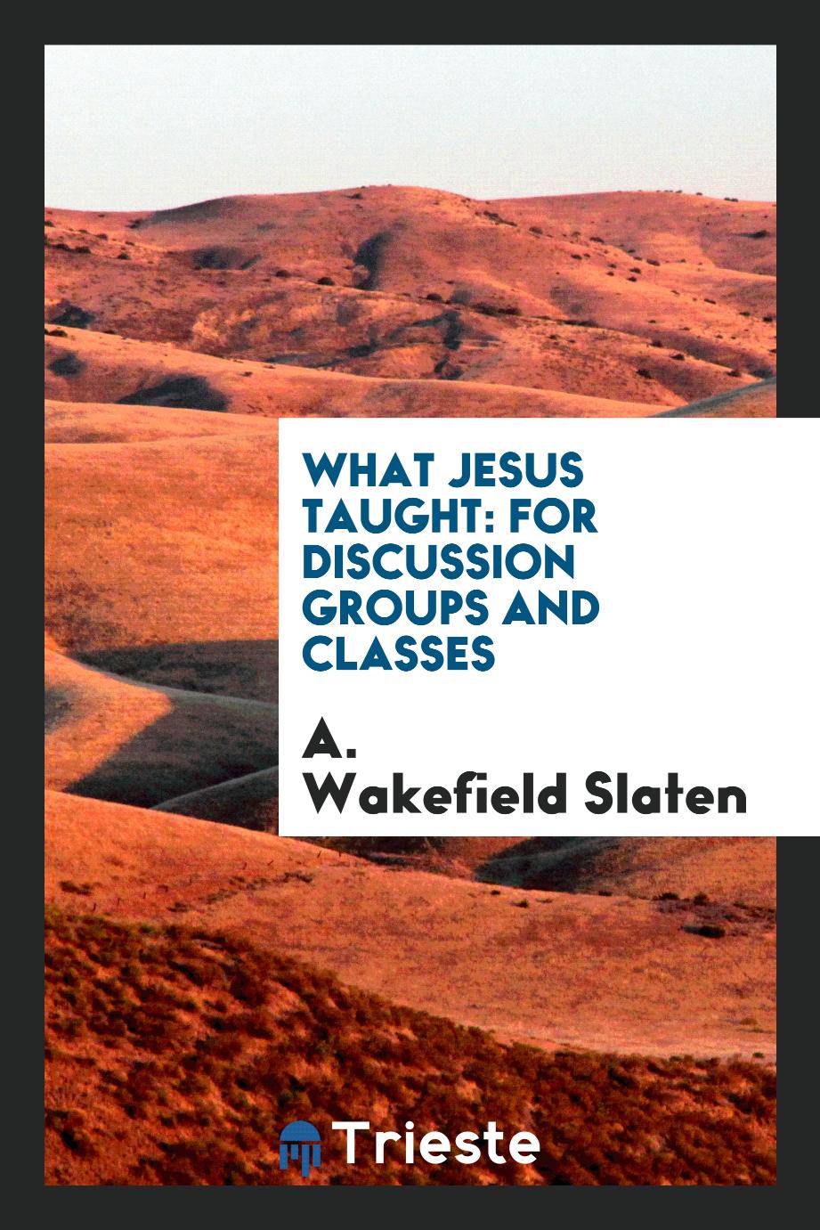 What Jesus taught: for discussion groups and classes