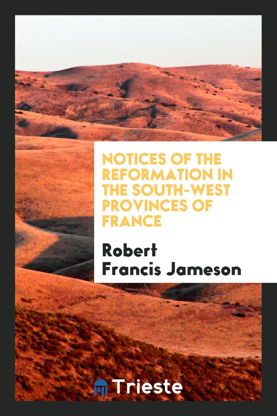 Notices of the Reformation in the South-West Provinces of France