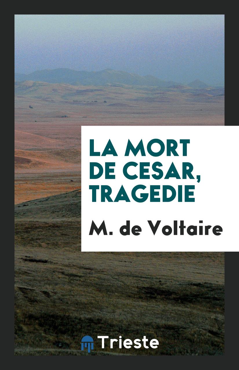 M. de Voltaire - La Mort de Cesar, Tragedie