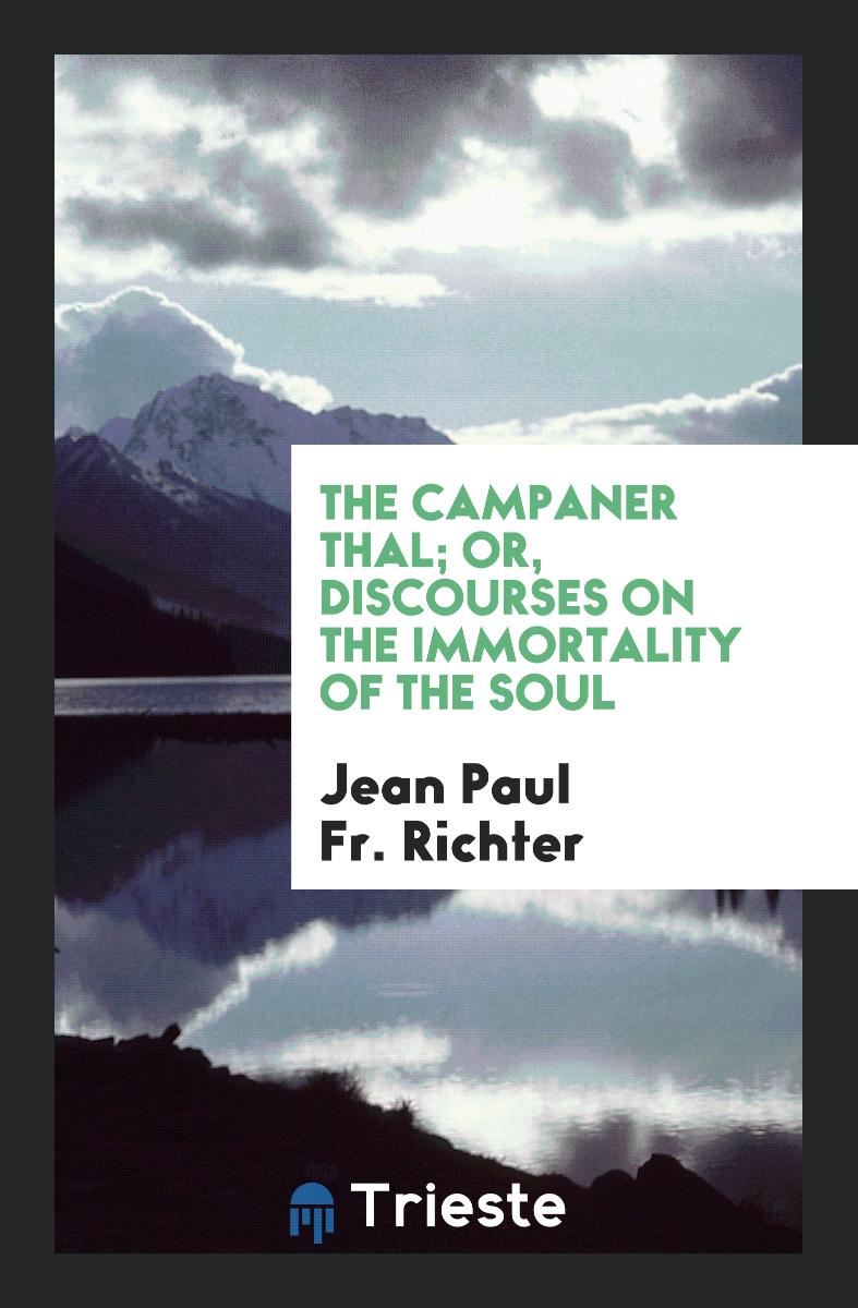 The Campaner Thal; Or, Discourses on the Immortality of the Soul