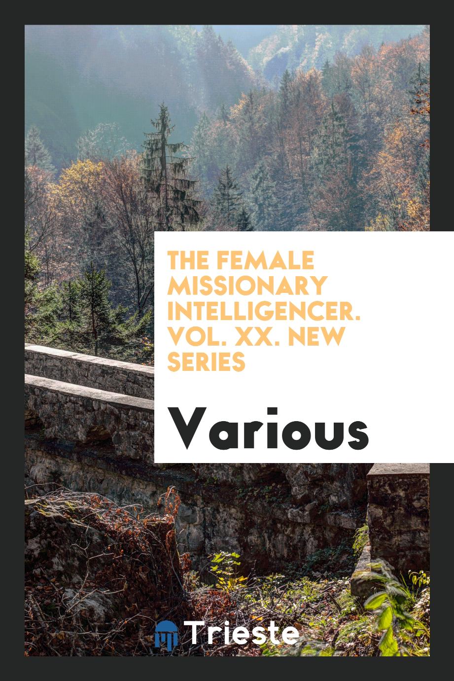 The Female Missionary Intelligencer. Vol. XX. New Series