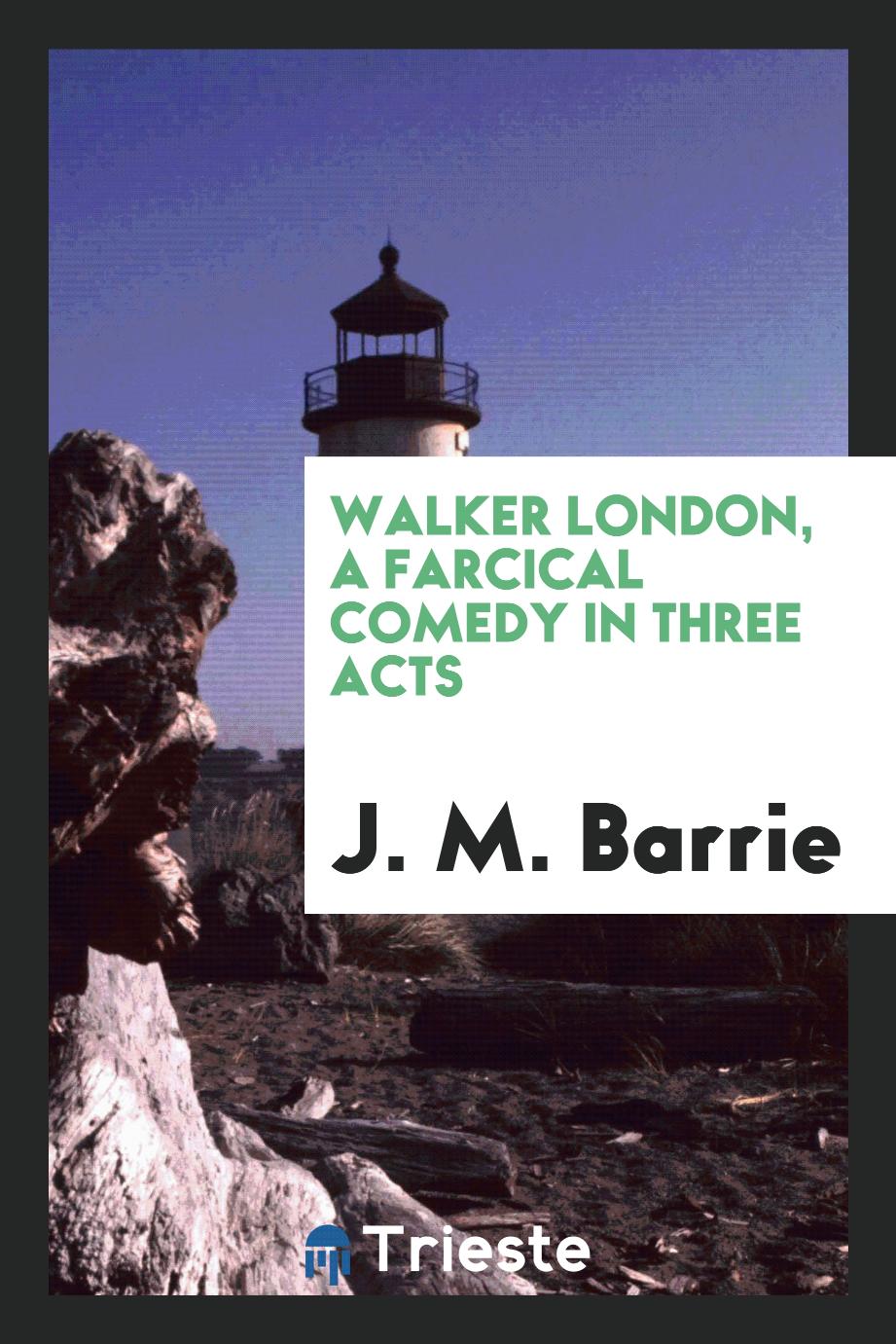Walker London, a Farcical Comedy in Three Acts