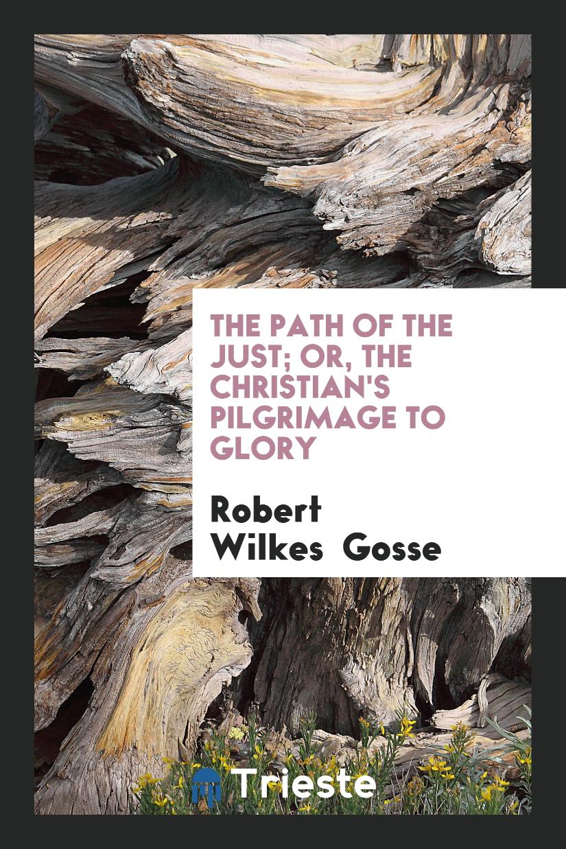 The Path of the Just; Or, the Christian's Pilgrimage to Glory