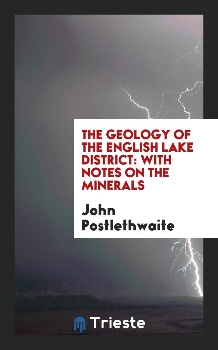 The Geology of the English Lake District: With Notes on the Minerals
