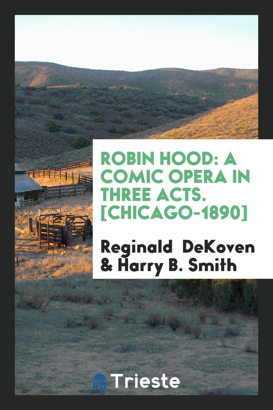 Robin Hood: A Comic Opera in Three Acts. [Chicago-1890]