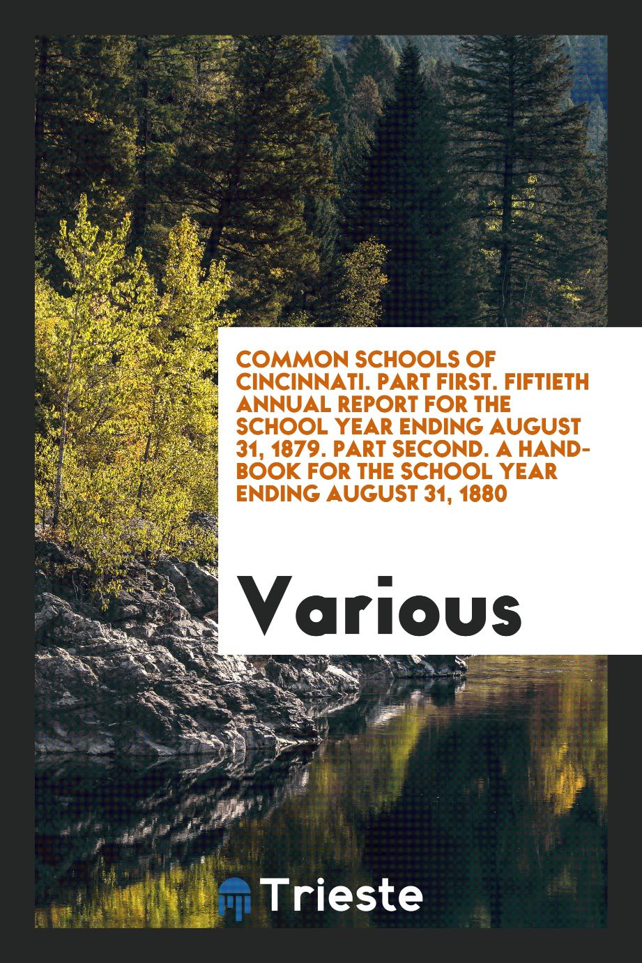 Common Schools of Cincinnati. Part First. Fiftieth Annual Report for the School Year Ending August 31, 1879. Part Second. A Hand-Book for the School Year Ending August 31, 1880