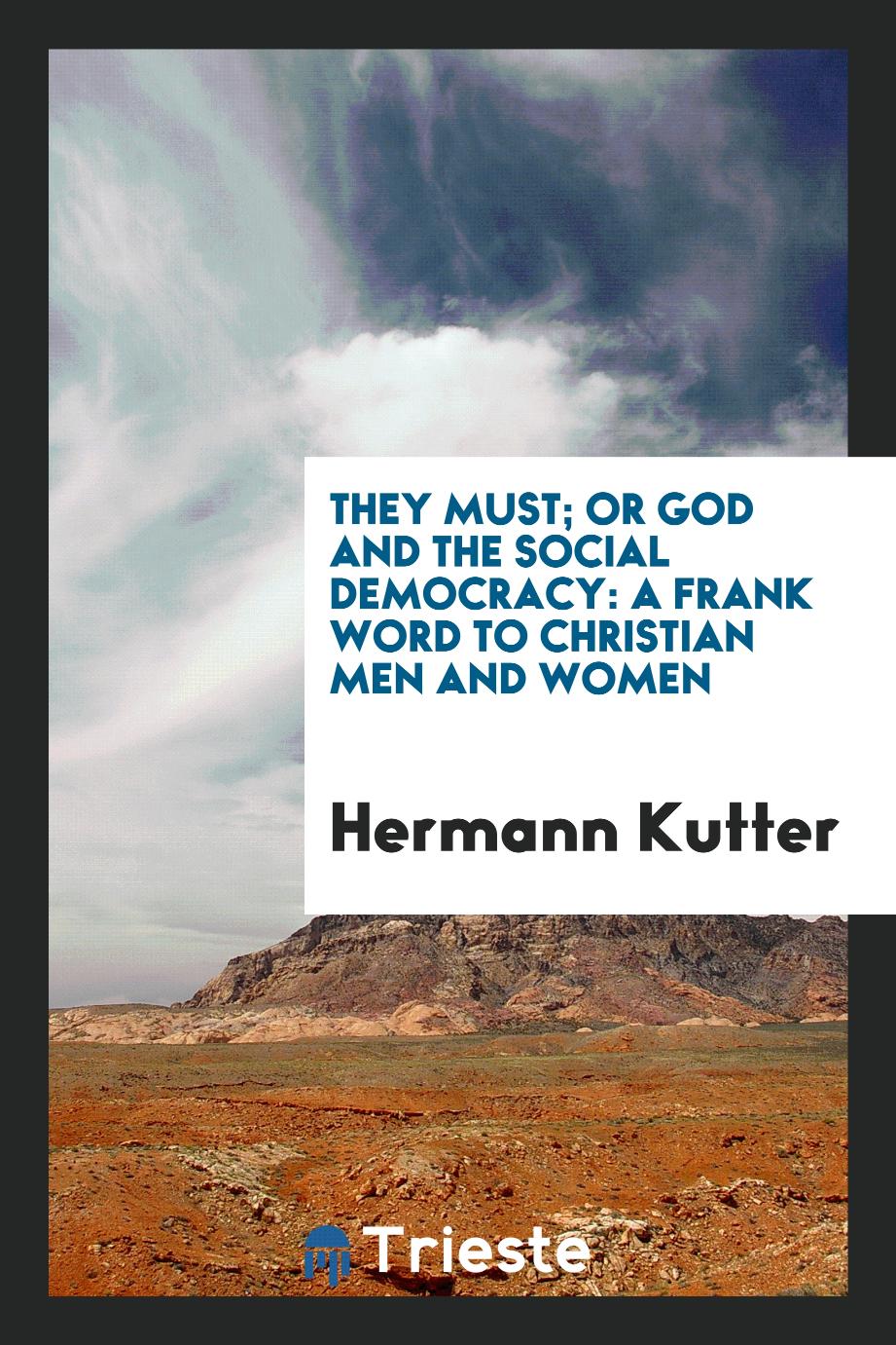 They must; or God and the social democracy: a frank word to christian men and women