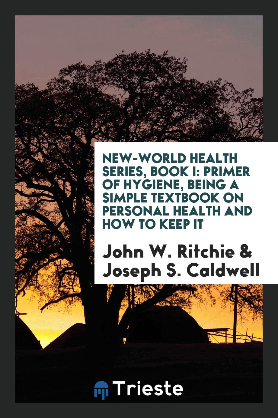 New-World Health Series, Book I: Primer of Hygiene, Being a Simple Textbook on Personal Health and How to Keep It