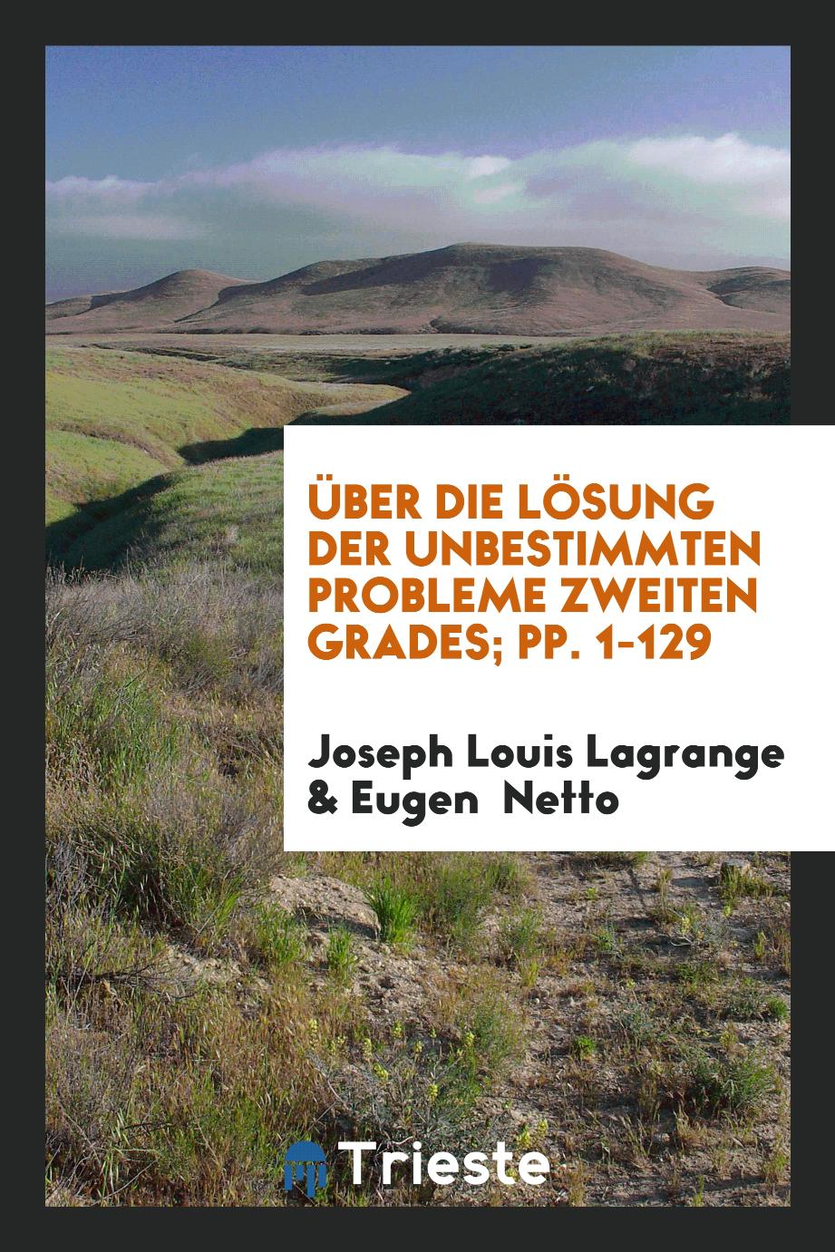 Joseph Louis Lagrange, Eugen  Netto - Über die Lösung der Unbestimmten Probleme Zweiten Grades; pp. 1-129