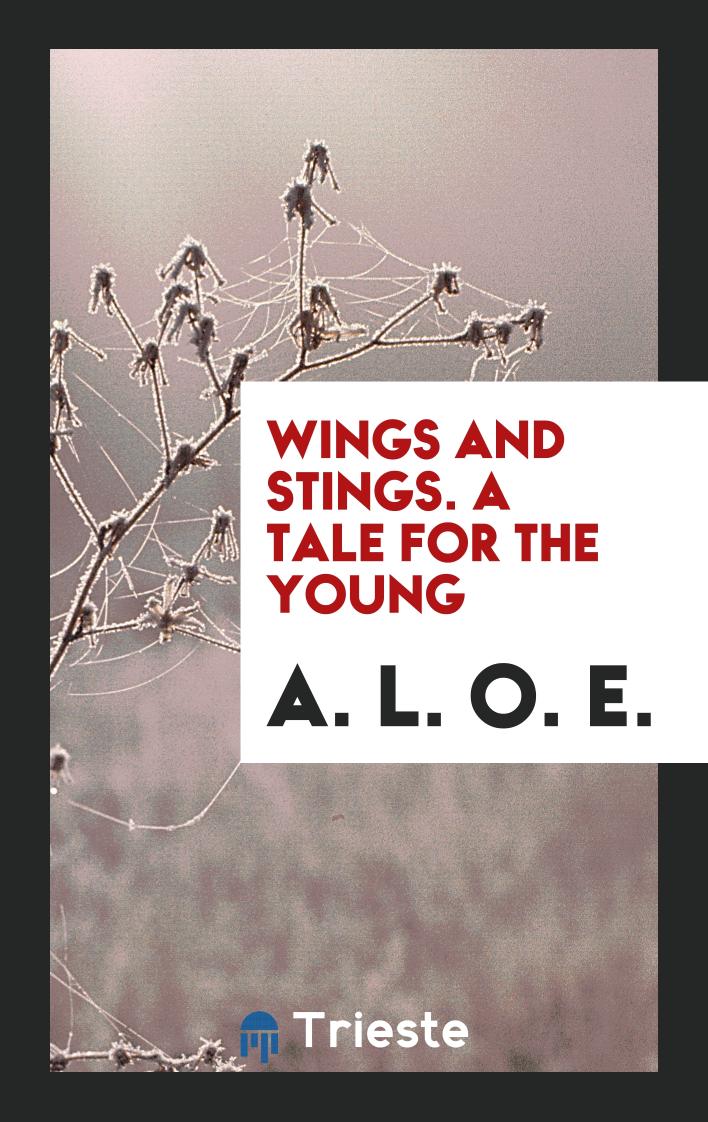 Wings and Stings. A Tale for the Young
