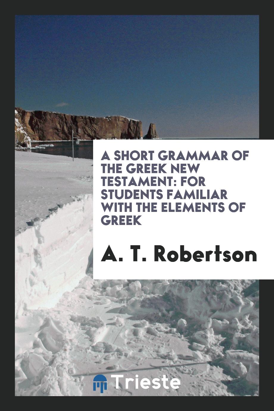 A Short Grammar of the Greek New Testament: For Students Familiar with the Elements of Greek